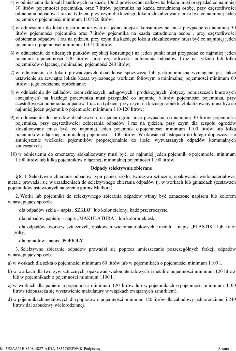 gastronomicznych na jedno miejsce konsumpcyjne musi przypadać co najmniej 30 litrów pojemności pojemnika oraz 7 litrów pojemnika na każdą zatrudnioną osobę, przy częstotliwości odbierania odpadów 1