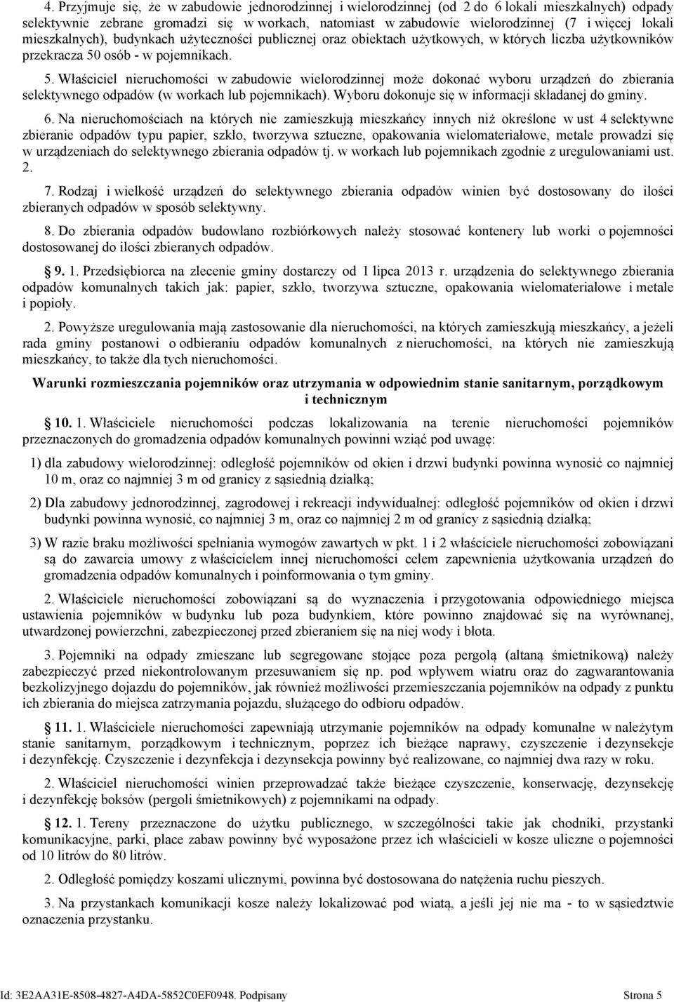 osób - w pojemnikach. 5. Właściciel nieruchomości w zabudowie wielorodzinnej może dokonać wyboru urządzeń do zbierania selektywnego odpadów (w workach lub pojemnikach).