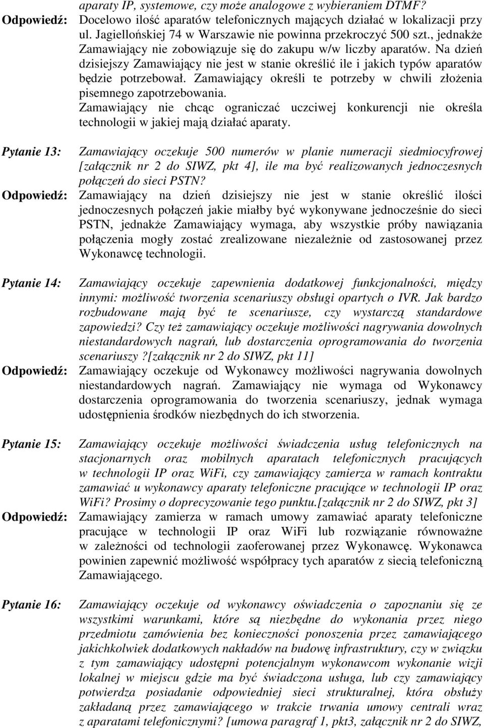 Na dzie dzisiejszy Zamawiajcy nie jest w stanie okreli ile i jakich typów aparatów bdzie potrzebował. Zamawiajcy okreli te potrzeby w chwili złoenia pisemnego zapotrzebowania.