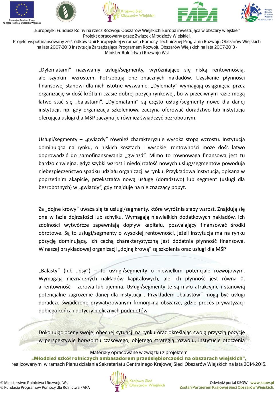 Dylematami są często usługi/segmenty nowe dla danej instytucji, np.
