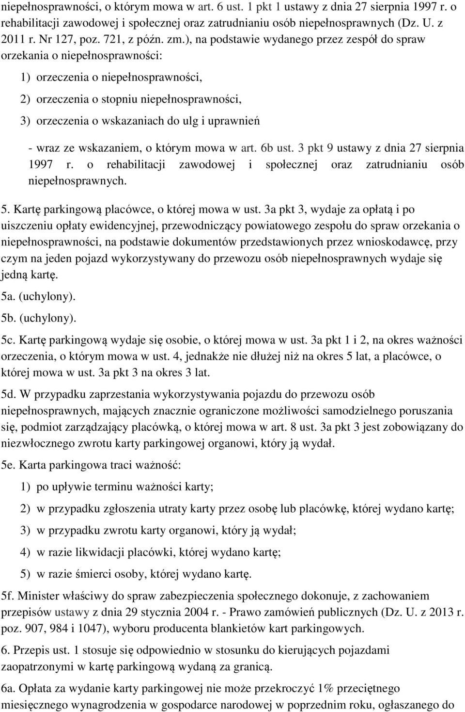 ), na podstawie wydanego przez zespół do spraw orzekania o niepełnosprawności: 1) orzeczenia o niepełnosprawności, 2) orzeczenia o stopniu niepełnosprawności, 3) orzeczenia o wskazaniach do ulg i