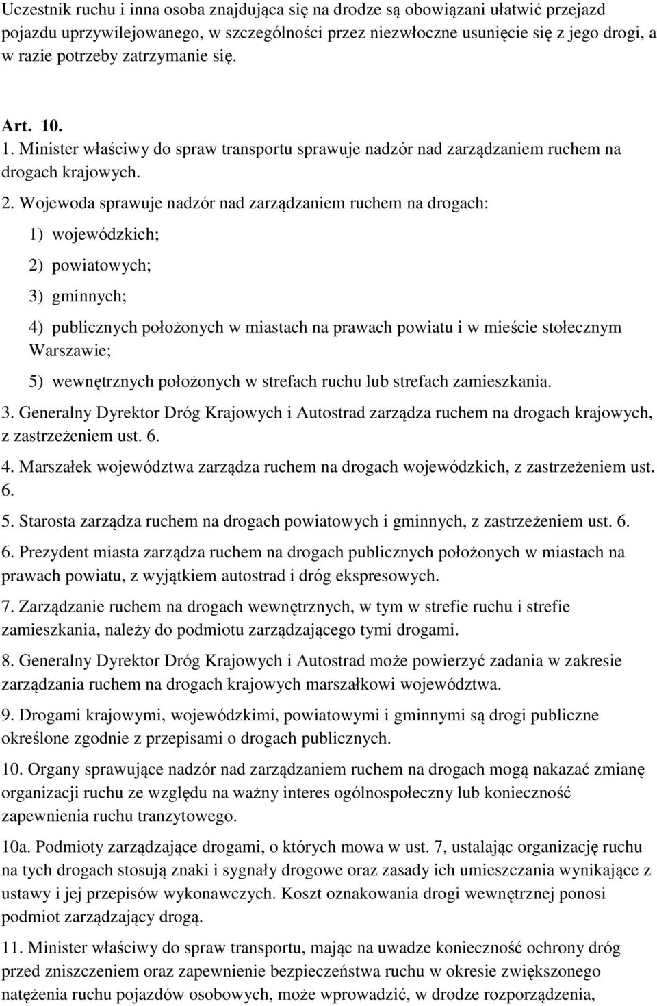 Wojewoda sprawuje nadzór nad zarządzaniem ruchem na drogach: 1) wojewódzkich; 2) powiatowych; 3) gminnych; 4) publicznych położonych w miastach na prawach powiatu i w mieście stołecznym Warszawie; 5)