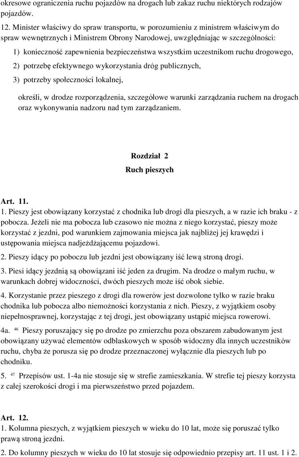 bezpieczeństwa wszystkim uczestnikom ruchu drogowego, 2) potrzebę efektywnego wykorzystania dróg publicznych, 3) potrzeby społeczności lokalnej, określi, w drodze rozporządzenia, szczegółowe warunki