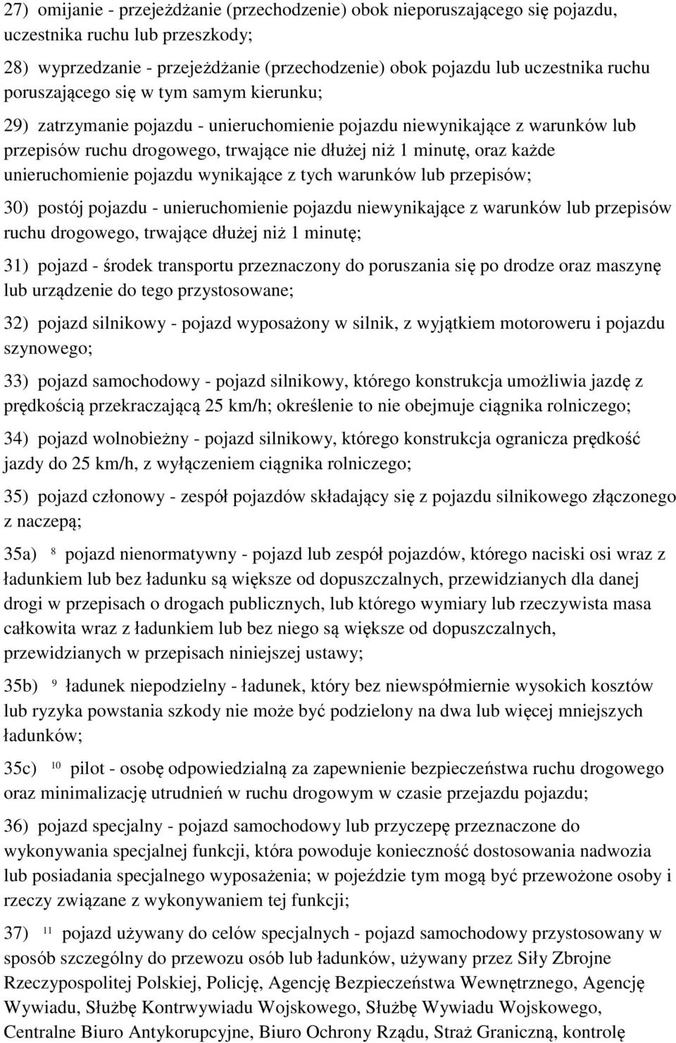 unieruchomienie pojazdu wynikające z tych warunków lub przepisów; 30) postój pojazdu - unieruchomienie pojazdu niewynikające z warunków lub przepisów ruchu drogowego, trwające dłużej niż 1 minutę;