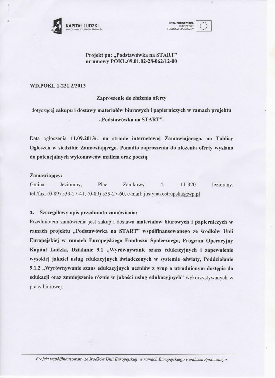 na stronie internetowej Zamawiajsjcego, na Tablicy Ogloszen w siedzibie Zamawiaj^cego. Ponadto zaproszenia do ztozenia oferty wyslano do potencjalnych wykonawcow mailem oraz pocztq.