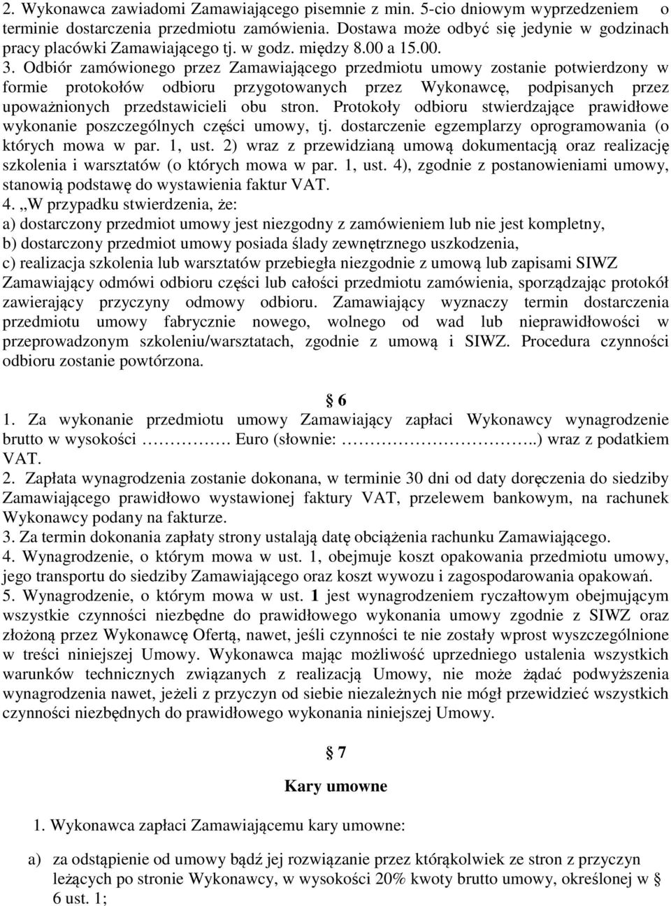 Odbiór zamówionego przez Zamawiającego przedmiotu umowy zostanie potwierdzony w formie protokołów odbioru przygotowanych przez Wykonawcę, podpisanych przez upoważnionych przedstawicieli obu stron.