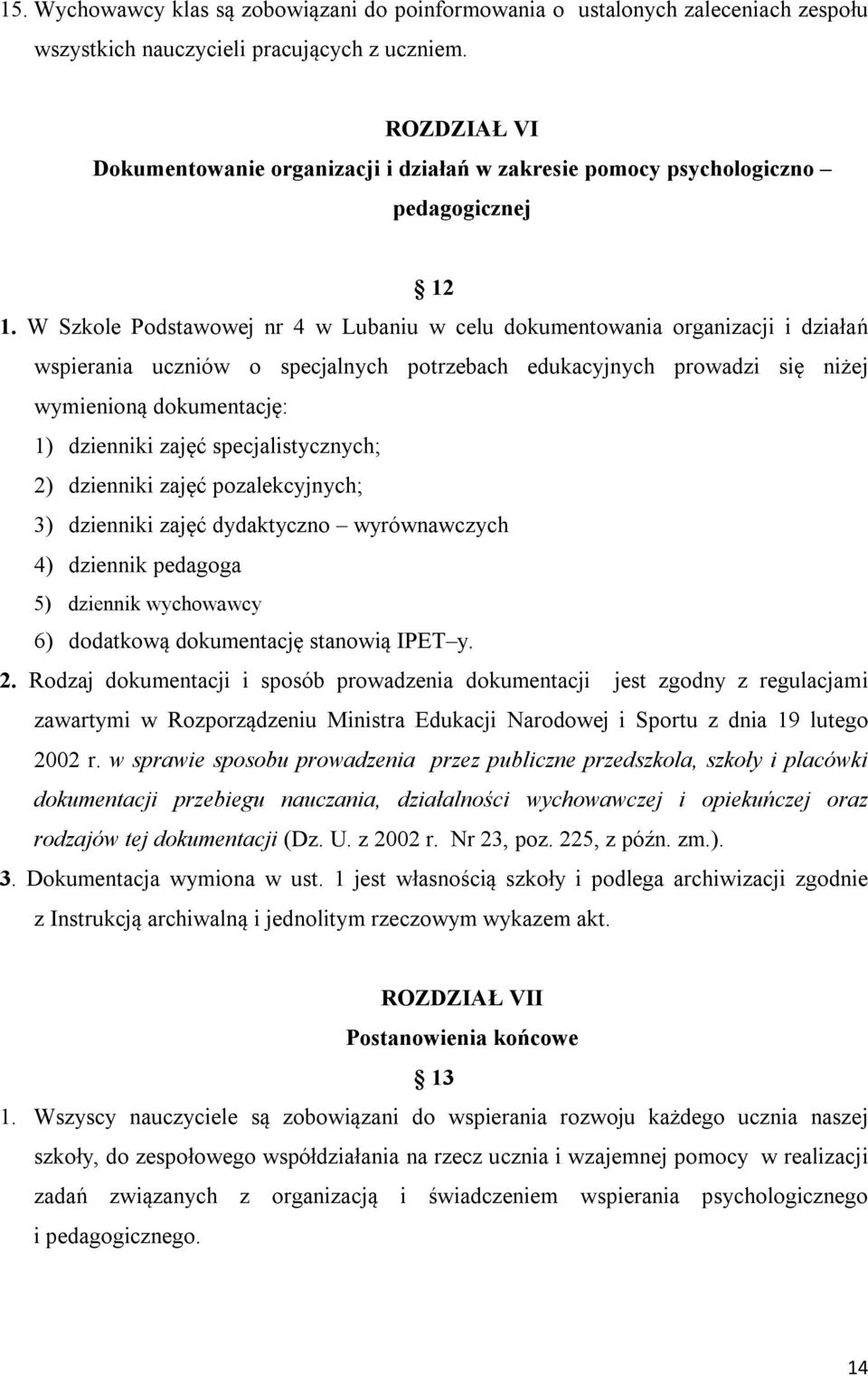 W Szkole Podstawowej nr 4 w Lubaniu w celu dokumentowania organizacji i działań wspierania uczniów o specjalnych potrzebach edukacyjnych prowadzi się niżej wymienioną dokumentację: 1) dzienniki zajęć