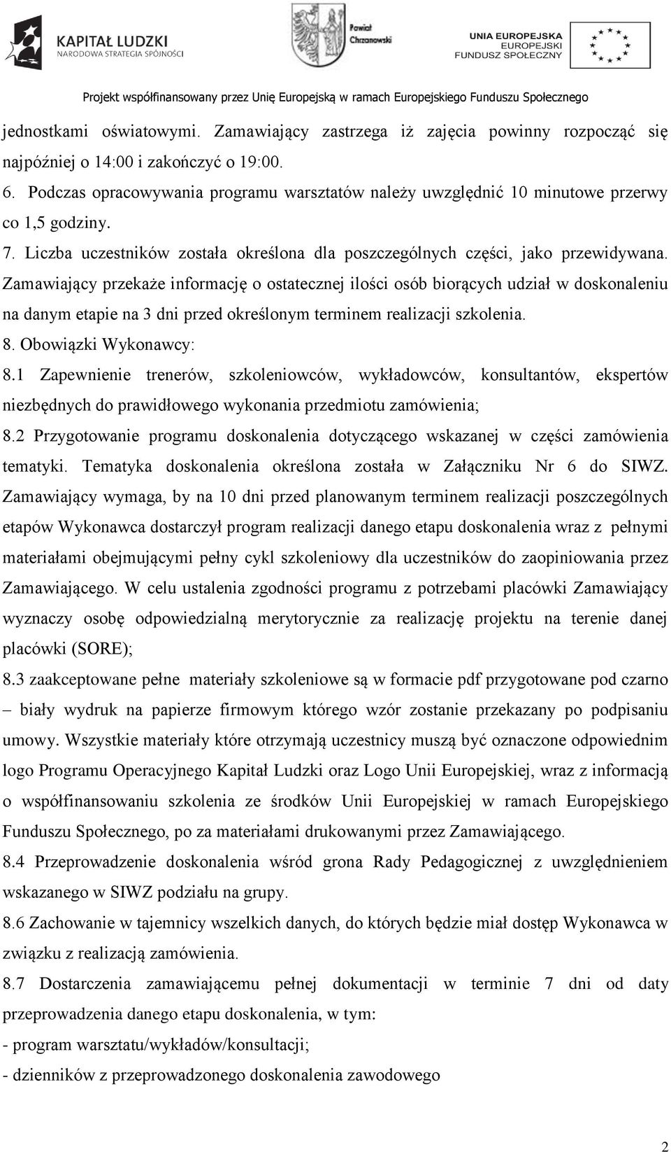 Zamawiający przekaże informację o ostatecznej ilości osób biorących udział w doskonaleniu na danym etapie na 3 dni przed określonym terminem realizacji szkolenia. 8. Obowiązki Wykonawcy: 8.