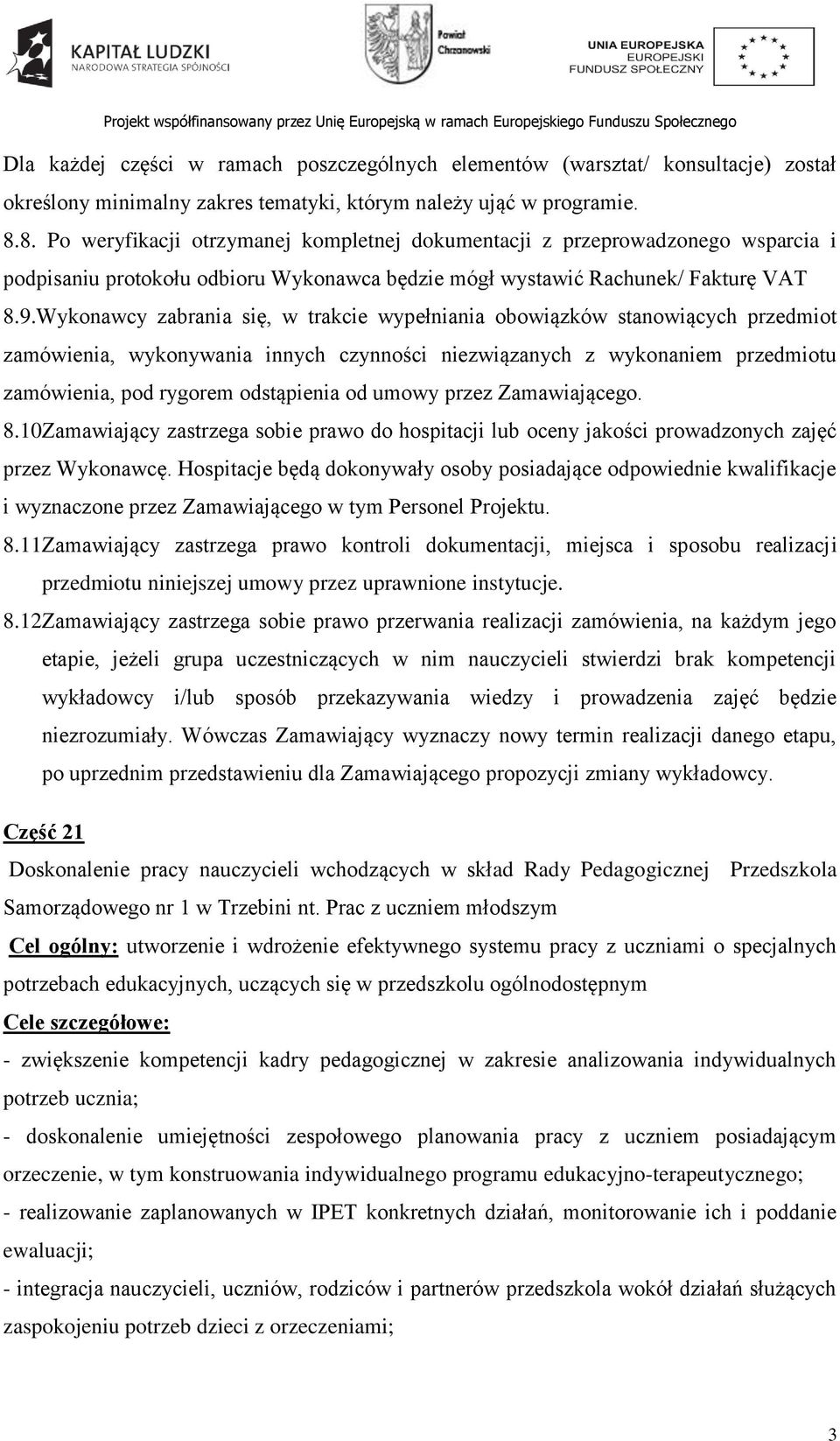 Wykonawcy zabrania się, w trakcie wypełniania obowiązków stanowiących przedmiot zamówienia, wykonywania innych czynności niezwiązanych z wykonaniem przedmiotu zamówienia, pod rygorem odstąpienia od