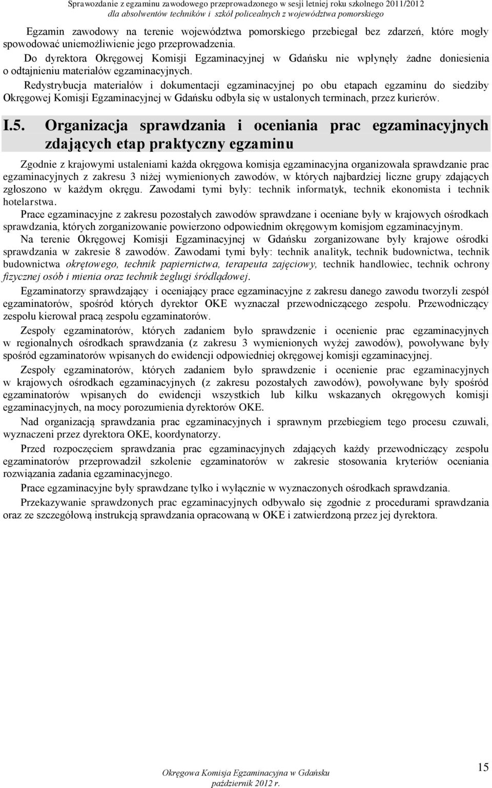 Do dyrektora Okręgowej Komisji Egzaminacyjnej w Gdańsku nie wpłynęły żadne doniesienia o odtajnieniu materiałów egzaminacyjnych.