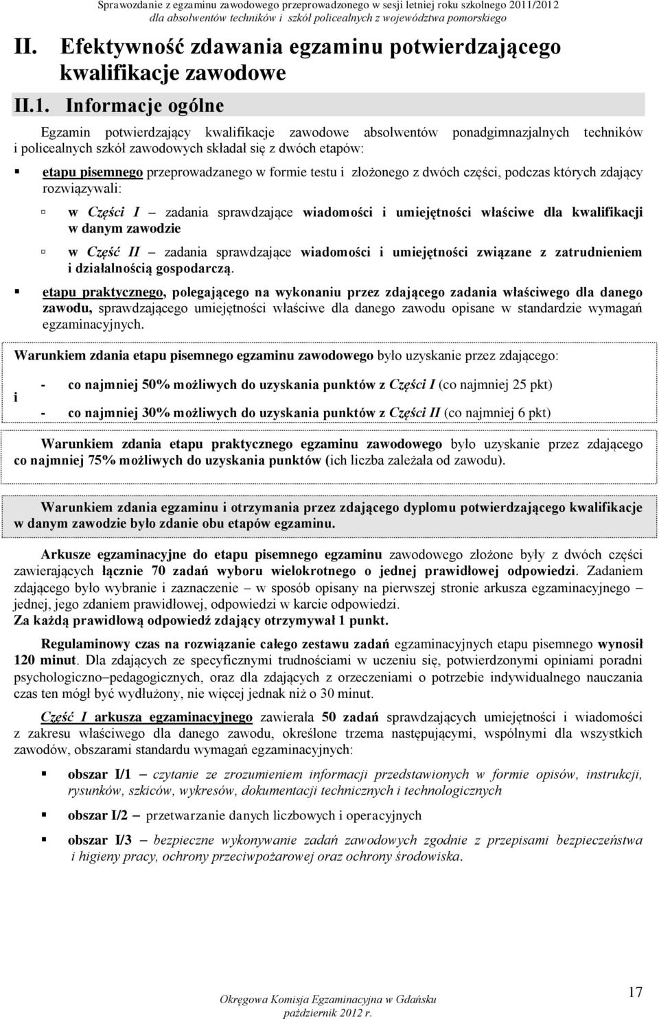 Informacje ogólne Egzamin potwierdzający kwalifikacje zawodowe absolwentów ponadgimnazjalnych techników i policealnych szkół zawodowych składał się z dwóch etapów: etapu pisemnego przeprowadzanego w