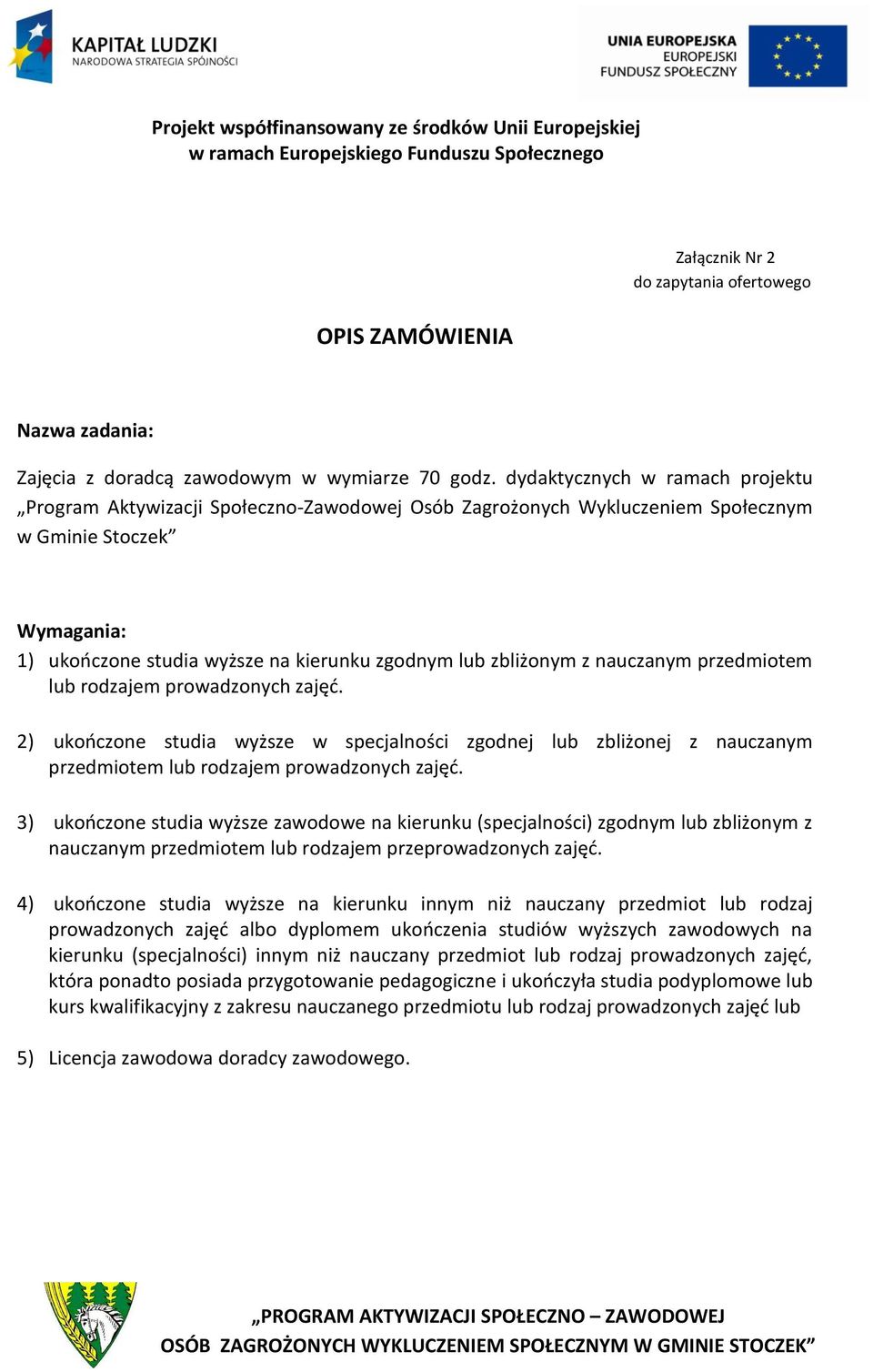 zbliżonym z nauczanym przedmiotem lub rodzajem prowadzonych zajęć. 2) ukończone studia wyższe w specjalności zgodnej lub zbliżonej z nauczanym przedmiotem lub rodzajem prowadzonych zajęć.