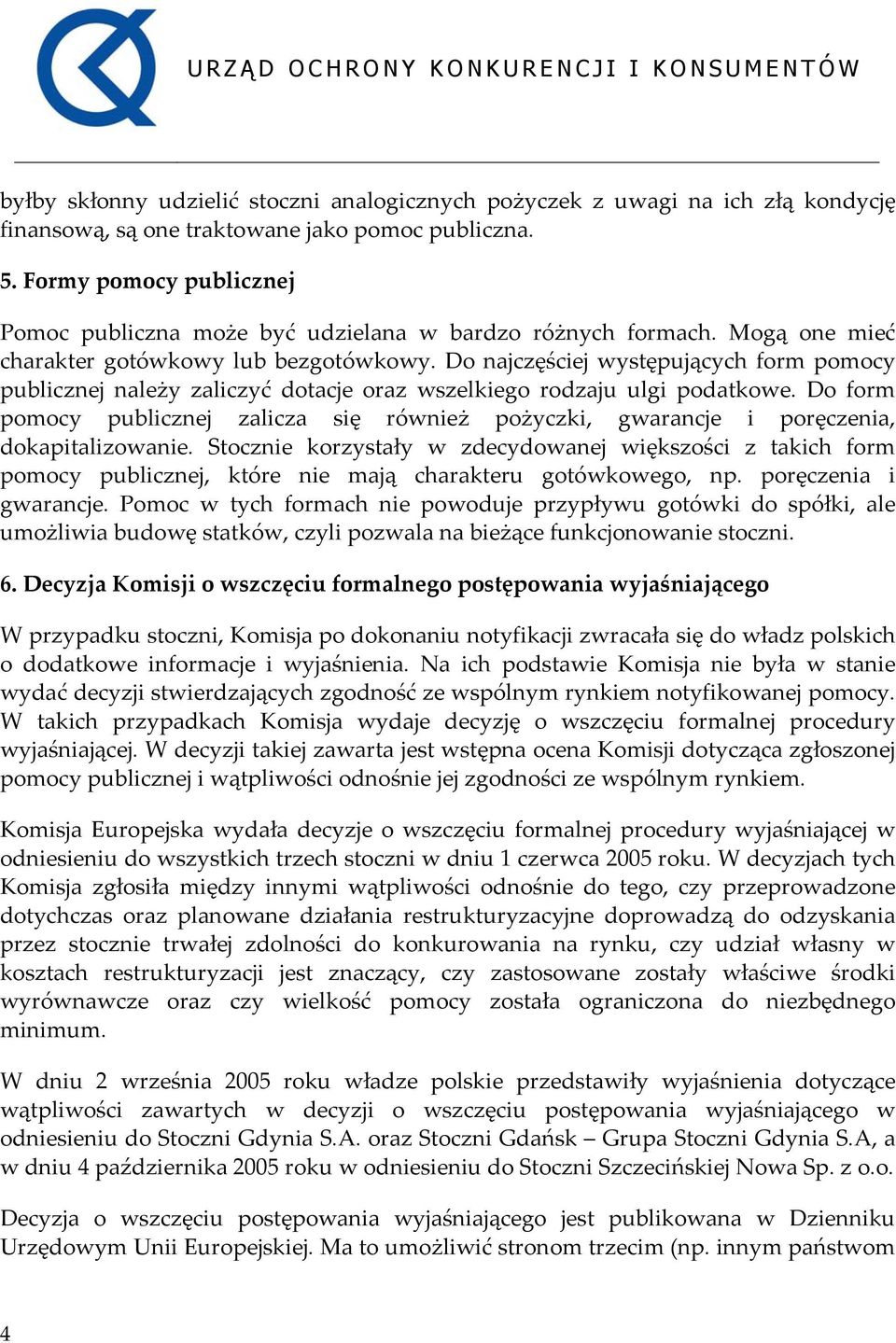 Do najczęściej występujących form pomocy publicznej należy zaliczyć dotacje oraz wszelkiego rodzaju ulgi podatkowe.