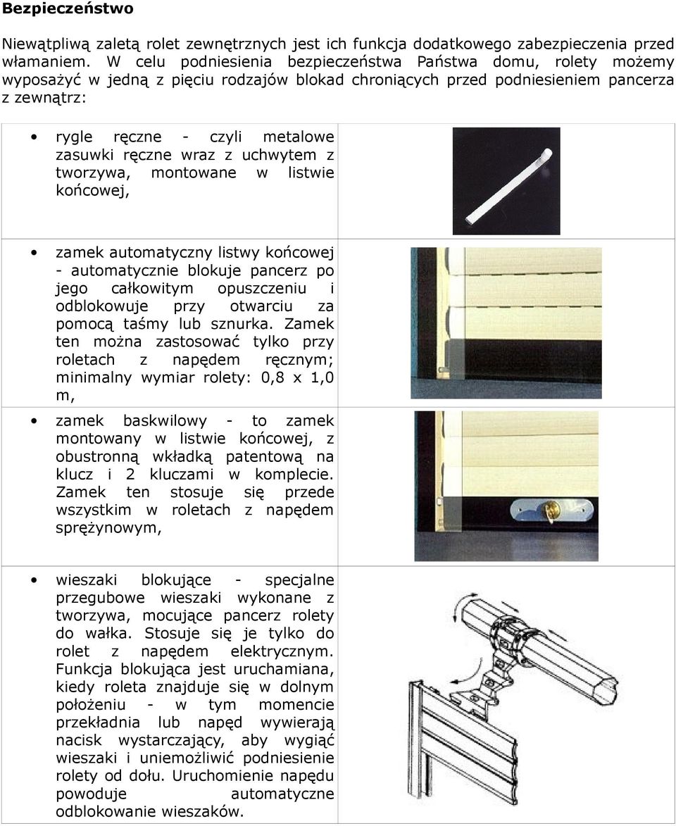 ręczne wraz z uchwytem z tworzywa, montowane w listwie końcowej, zamek automatyczny listwy końcowej - automatycznie blokuje pancerz po jego całkowitym opuszczeniu i odblokowuje przy otwarciu za