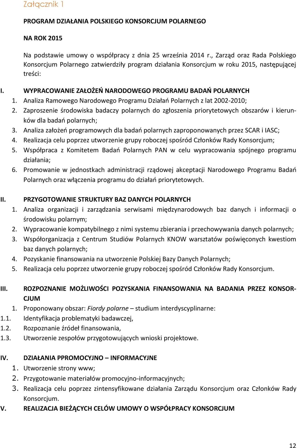 Analiza Ramowego Narodowego Programu Działań Polarnych z lat 2002-2010; 2. Zaproszenie środowiska badaczy polarnych do zgłoszenia priorytetowych obszarów i kierunków dla badań polarnych; 3.
