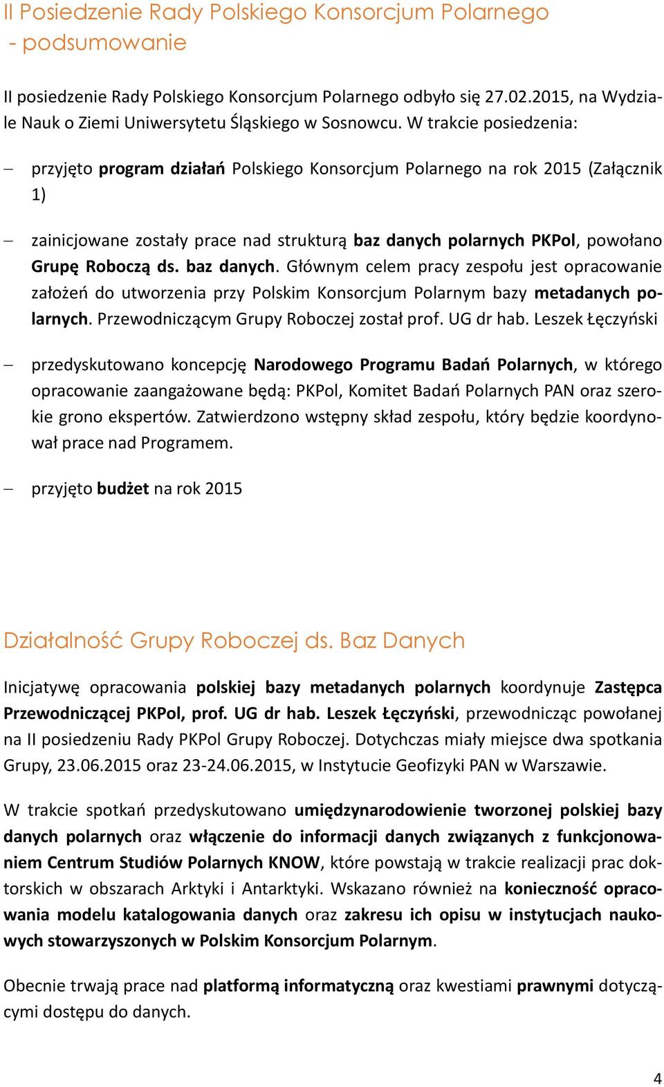 baz danych. Głównym celem pracy zespołu jest opracowanie założeń do utworzenia przy Polskim Konsorcjum Polarnym bazy metadanych polarnych. Przewodniczącym Grupy Roboczej został prof. UG dr hab.