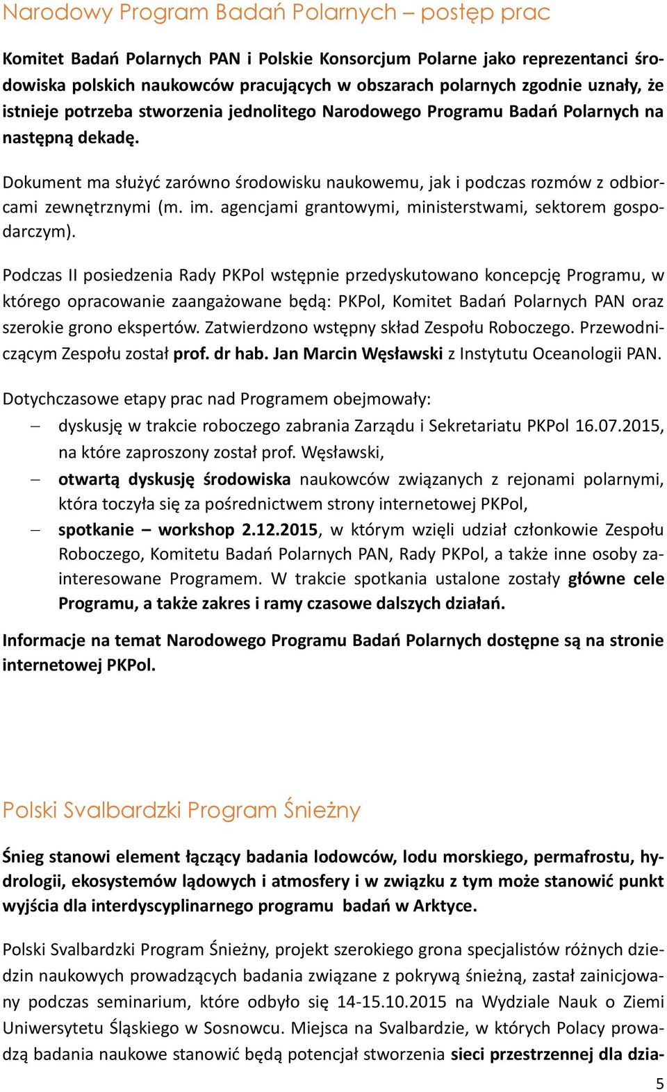 Dokument ma służyć zarówno środowisku naukowemu, jak i podczas rozmów z odbiorcami zewnętrznymi (m. im. agencjami grantowymi, ministerstwami, sektorem gospodarczym).