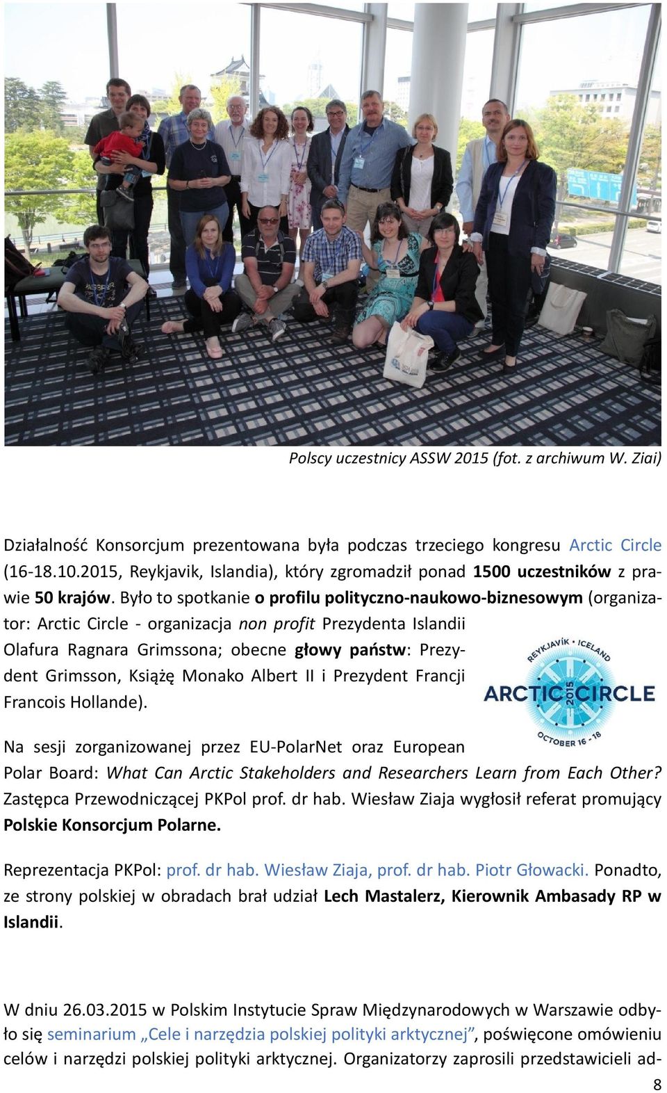 Było to spotkanie o profilu polityczno-naukowo-biznesowym (organizator: Arctic Circle - organizacja non profit Prezydenta Islandii Olafura Ragnara Grimssona; obecne głowy państw: Prezydent Grimsson,