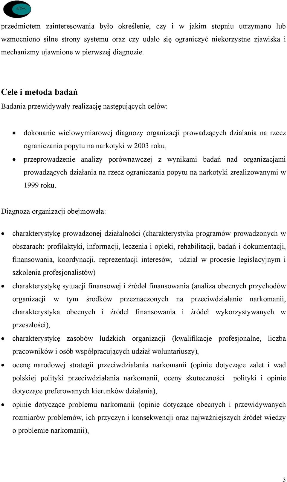 Cele i metoda badań Badania przewidywały realizację następujących celów: dokonanie wielowymiarowej diagnozy organizacji prowadzących działania na rzecz ograniczania popytu na narkotyki w 20 roku,