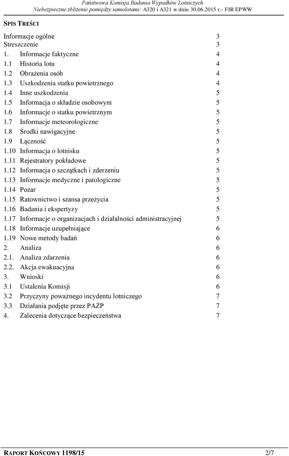 11 Rejestratory pokładowe 5 1.12 Informacja o szczątkach i zderzeniu 5 1.13 Informacje medyczne i patologiczne 5 1.14 Pożar 5 1.15 Ratownictwo i szansa przeżycia 5 1.16 Badania i ekspertyzy 5 1.