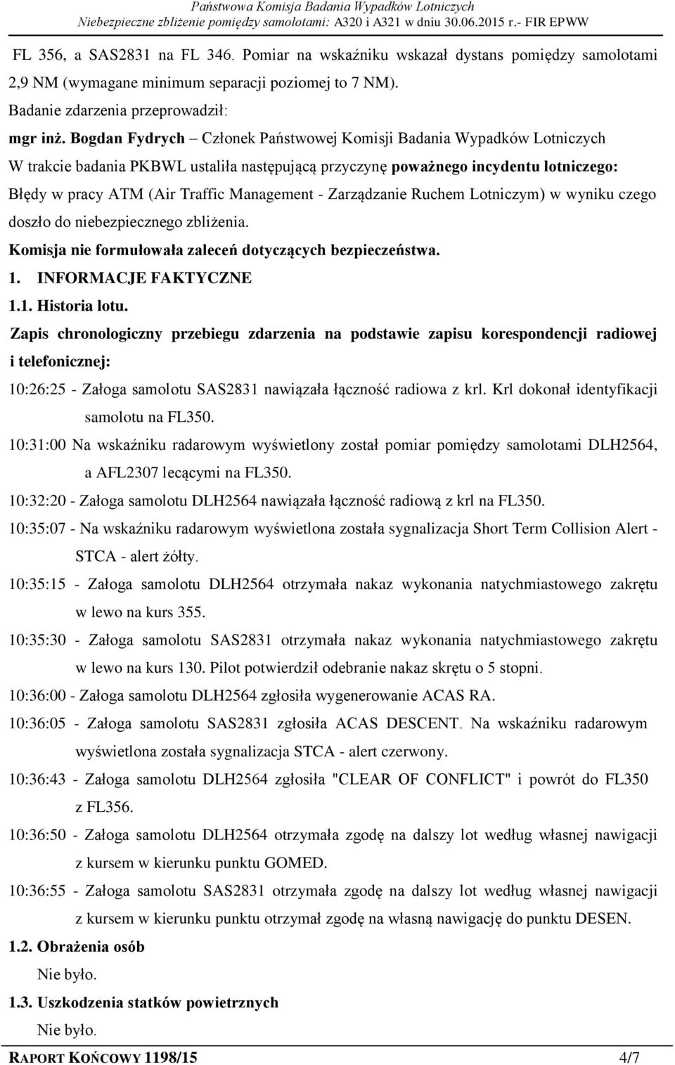 - Zarządzanie Ruchem Lotniczym) w wyniku czego doszło do niebezpiecznego zbliżenia. Komisja nie formułowała zaleceń dotyczących bezpieczeństwa. 1. INFORMACJE FAKTYCZNE 1.1. Historia lotu.