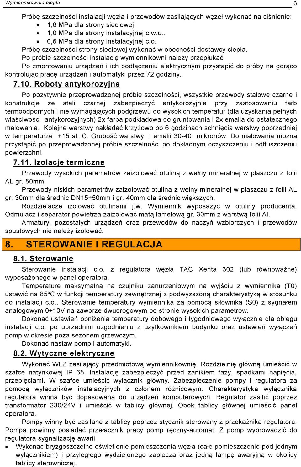 Po zmontowaniu urządzeń i ich podłączeniu elektrycznym przystąpić do próby na gorąco kontrolując pracę urządzeń i automatyki przez 72 godziny. 7.10.