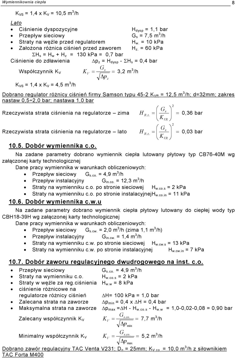 = 60 kpa H s = H w + H z = 130 kpa = 0,7 bar Ciśnienie do zdławienia p z = H dysp - H s = 0,4 bar Współczynnik K V Gs K V p 3,2 m 3 /h K VS = 1,4 x K V = 4,5 m 3 /h z Dobrano regulator różnicy