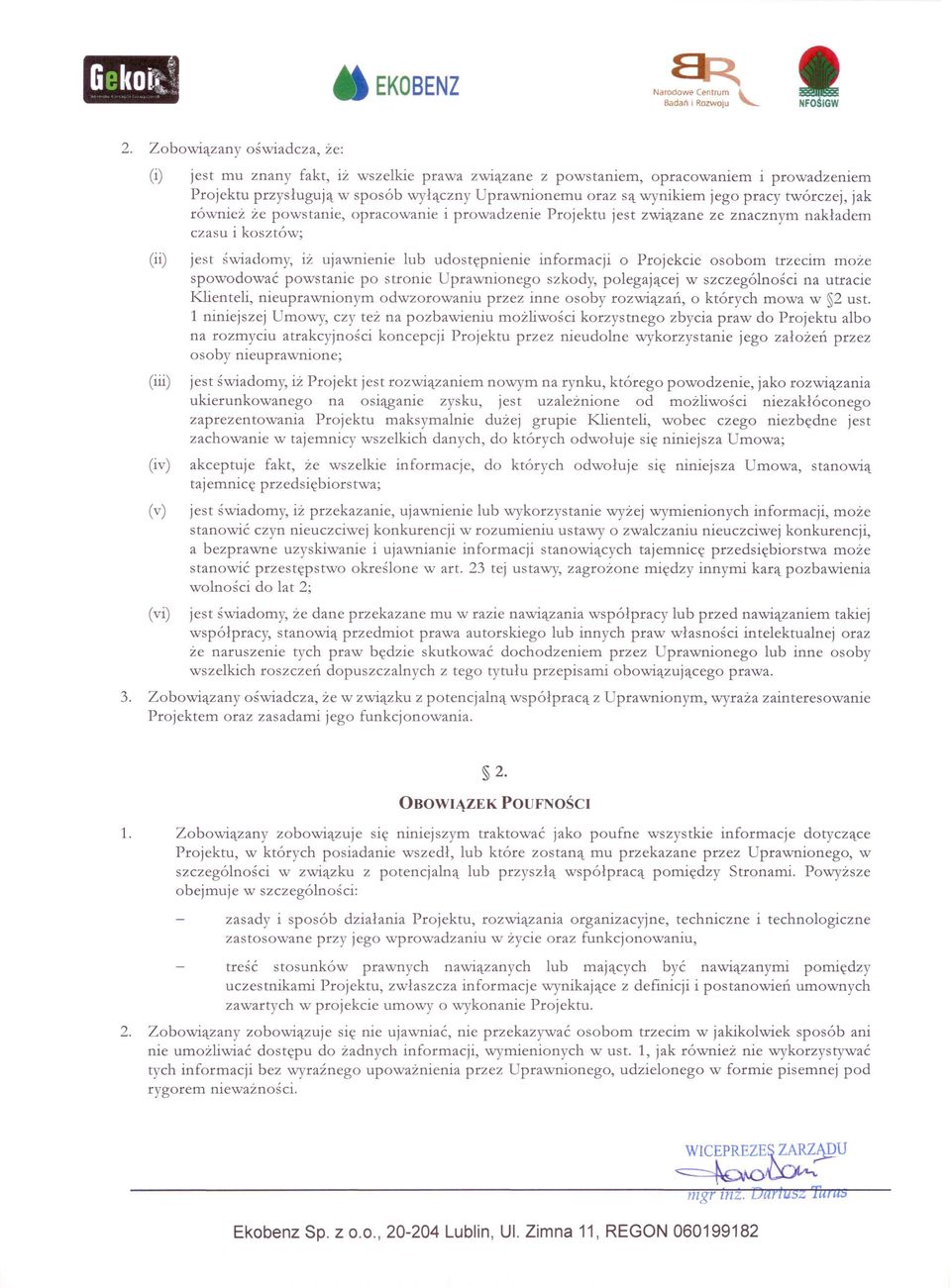 twórczej, jak również że powstanie, opracowanie i prowadzenie Projektu jest związane ze znacznym nakładem czasu i kosztów; (ii) jest świadomy, iż ujawnienie lub udostępnienie informacji o Projekcie