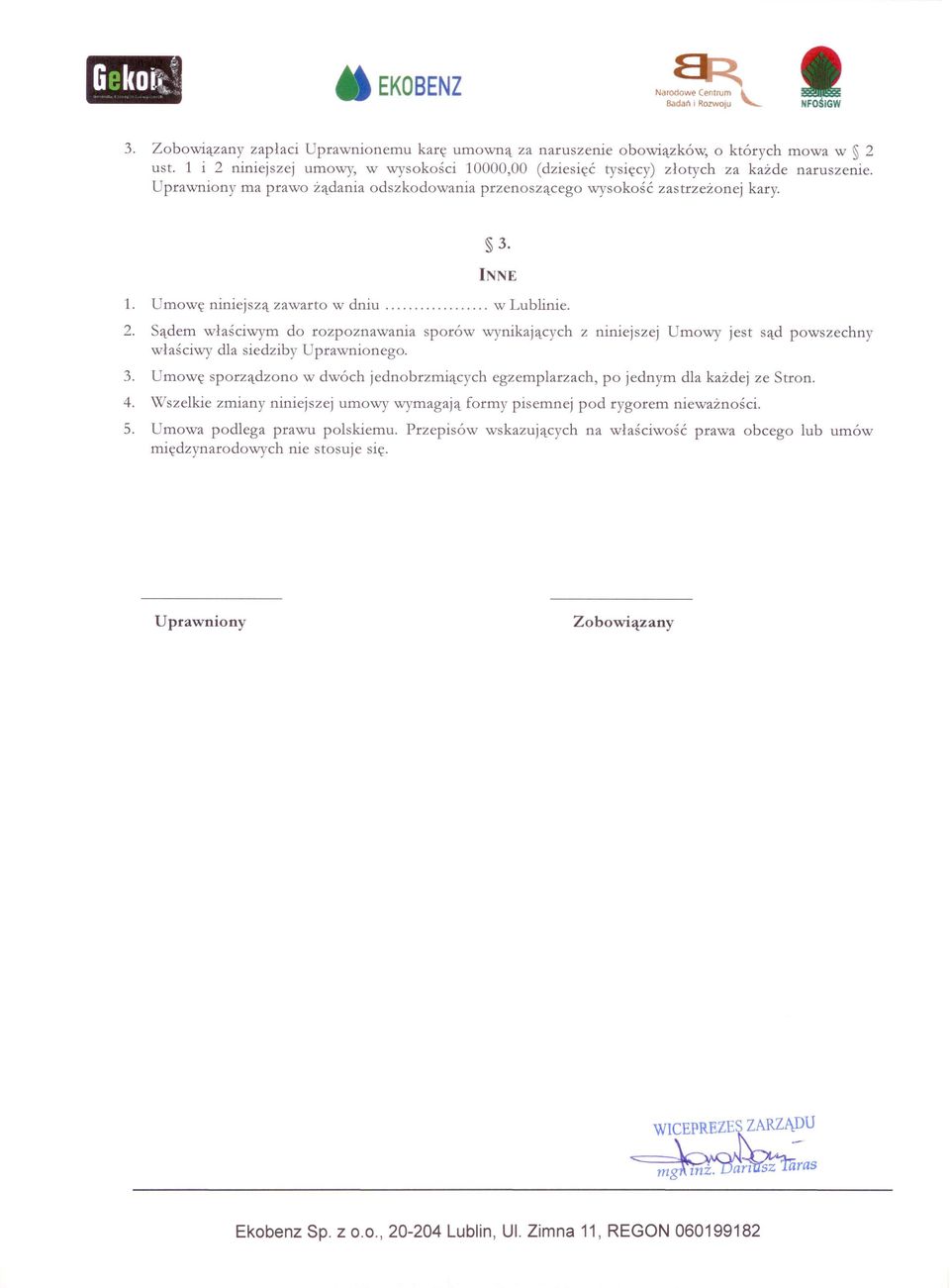 Umowę niniejszą zawarto w dniu w Lublinie. 2. Sądem właściwym do rozpoznawania sporów wynikających z niniejszej Umowy jest sąd powszechny właściwy dla siedziby Uprawnionego. 3.