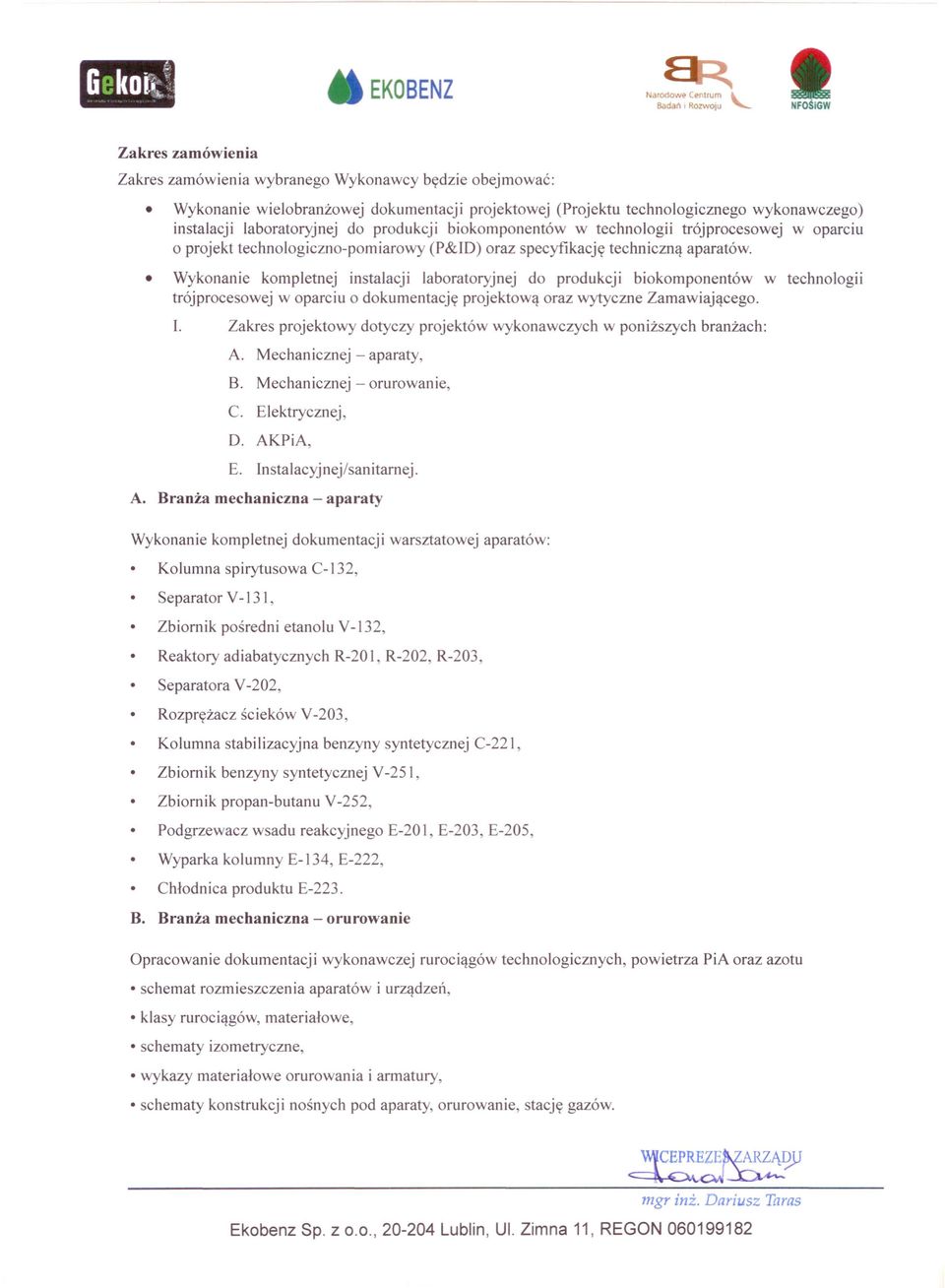 Wykonanie kompletnej instalacji laboratoryjnej do produkcji biokomponentów w technologii trój procesowej w oparciu o dokumentację projektową oraz wytyczne Zamawiającego.