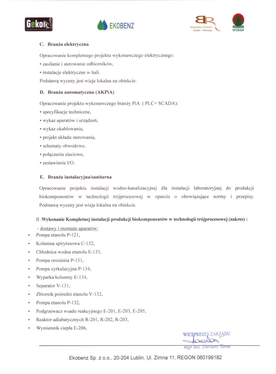 Branża automatyczna (AKPiA) Opracowanie projektu wykonawczego branży PiA ( PLC+ SCADA): specyfikacje techniczne, wykaz aparatów i urządzeń, wykaz okablowania, projekt układu sterowania, schematy