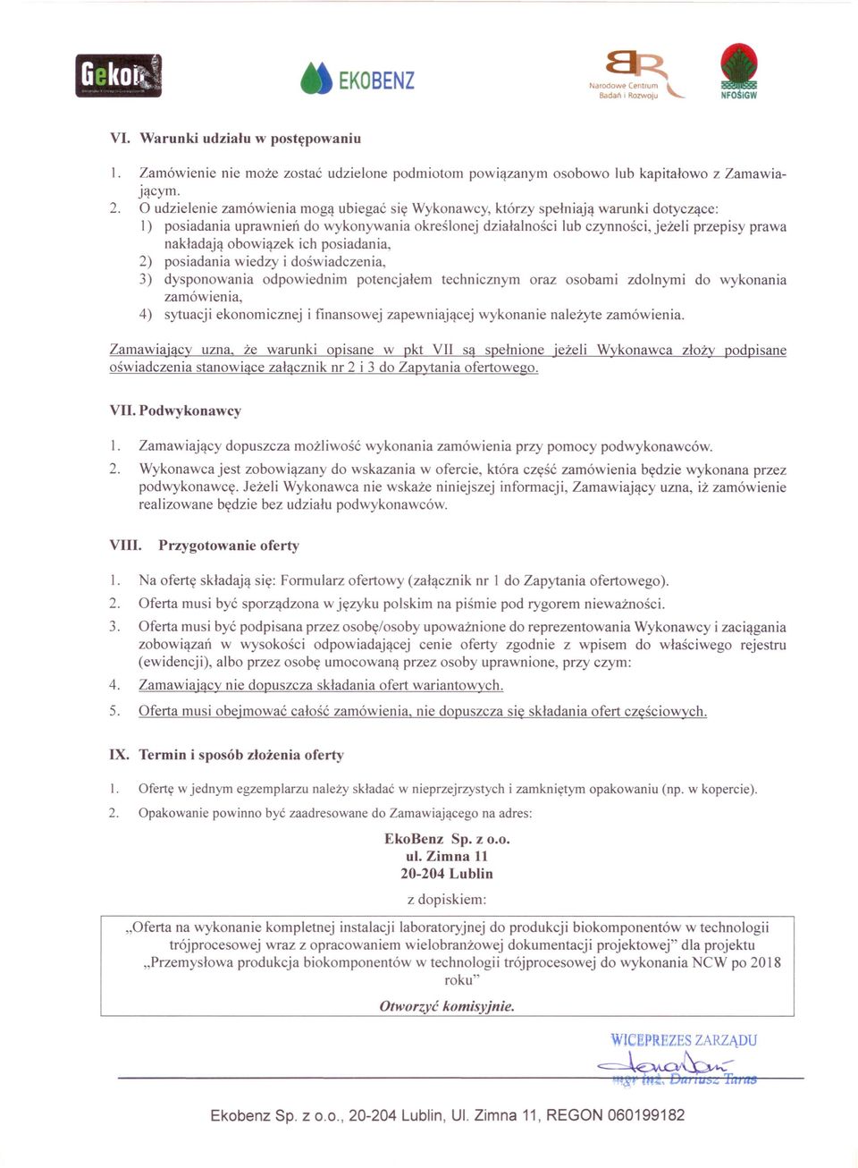 obowiązek ich posiadania, 2) posiadania wiedzy i doświadczenia, 3) dysponowania odpowiednim potencjałem technicznym oraz osobami zdolnymi do wykonania zamówienia, 4) sytuacji ekonomicznej i