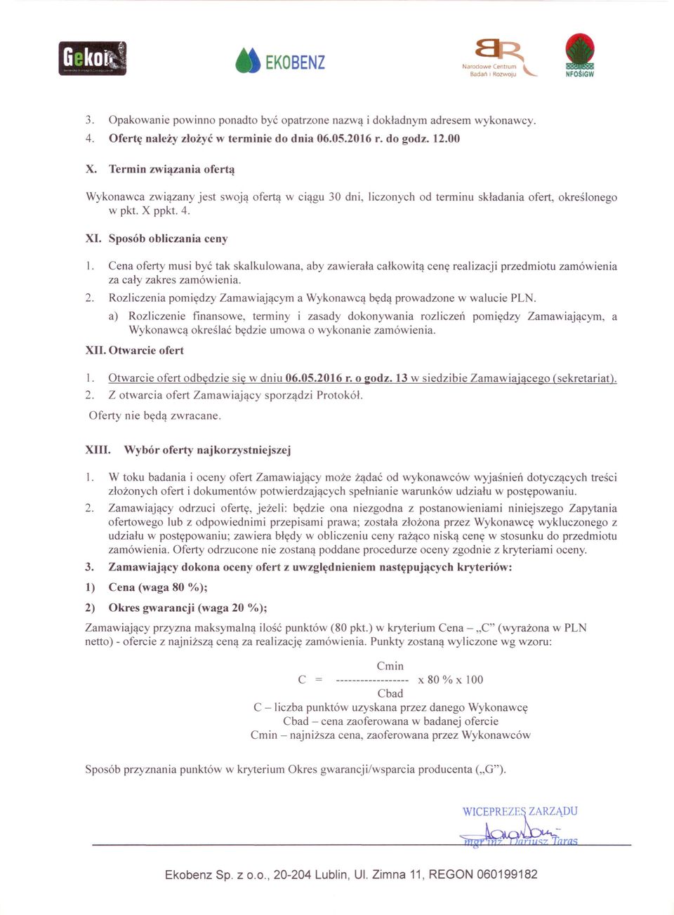Cena oferty musi być tak skalkulowana, aby zawierała całkowitą cenę realizacji przedmiotu zamówienia za cały zakres zamówienia. 2.