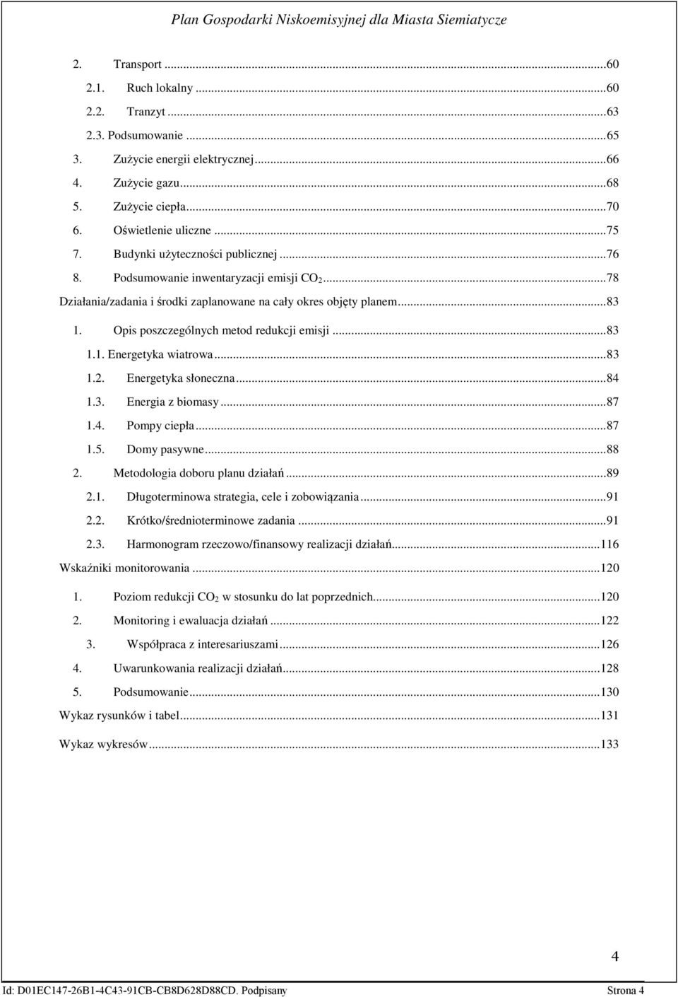 Opis poszczególnych metod redukcji emisji... 83 1.1. Energetyka wiatrowa... 83 1.2. Energetyka słoneczna... 84 1.3. Energia z biomasy... 87 1.4. Pompy ciepła... 87 1.5. Domy pasywne... 88 2.