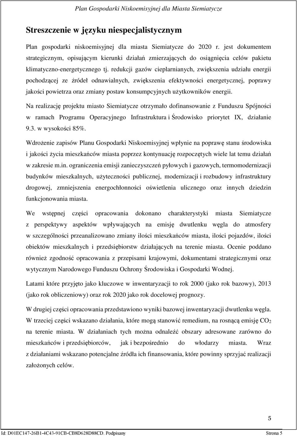 redukcji gazów cieplarnianych, zwiększenia udziału energii pochodzącej ze źródeł odnawialnych, zwiększenia efektywności energetycznej, poprawy jakości powietrza oraz zmiany postaw konsumpcyjnych