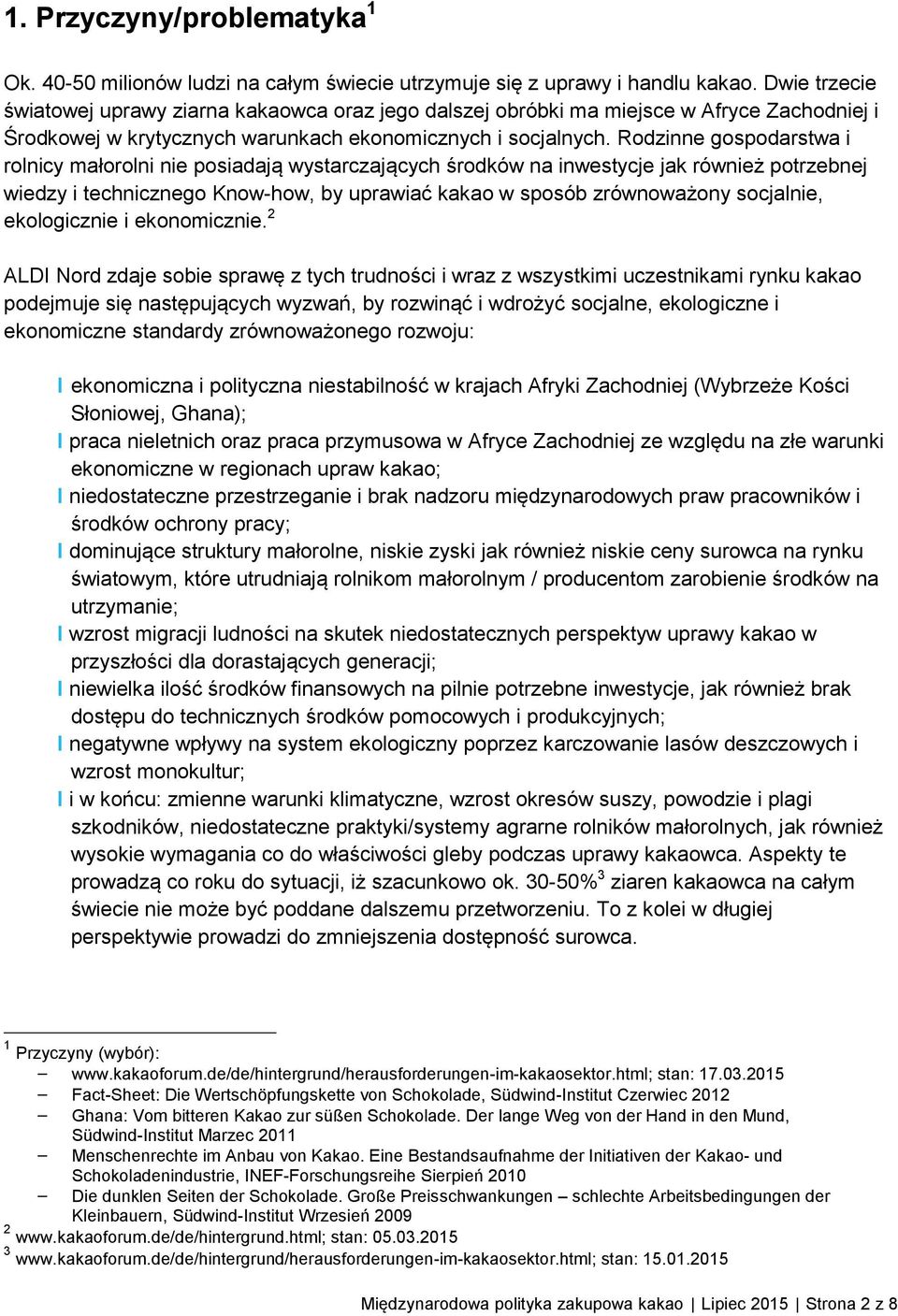 Rodzinne gospodarstwa i rolnicy małorolni nie posiadają wystarczających środków na inwestycje jak również potrzebnej wiedzy i technicznego Know-how, by uprawiać kakao w sposób zrównoważony socjalnie,