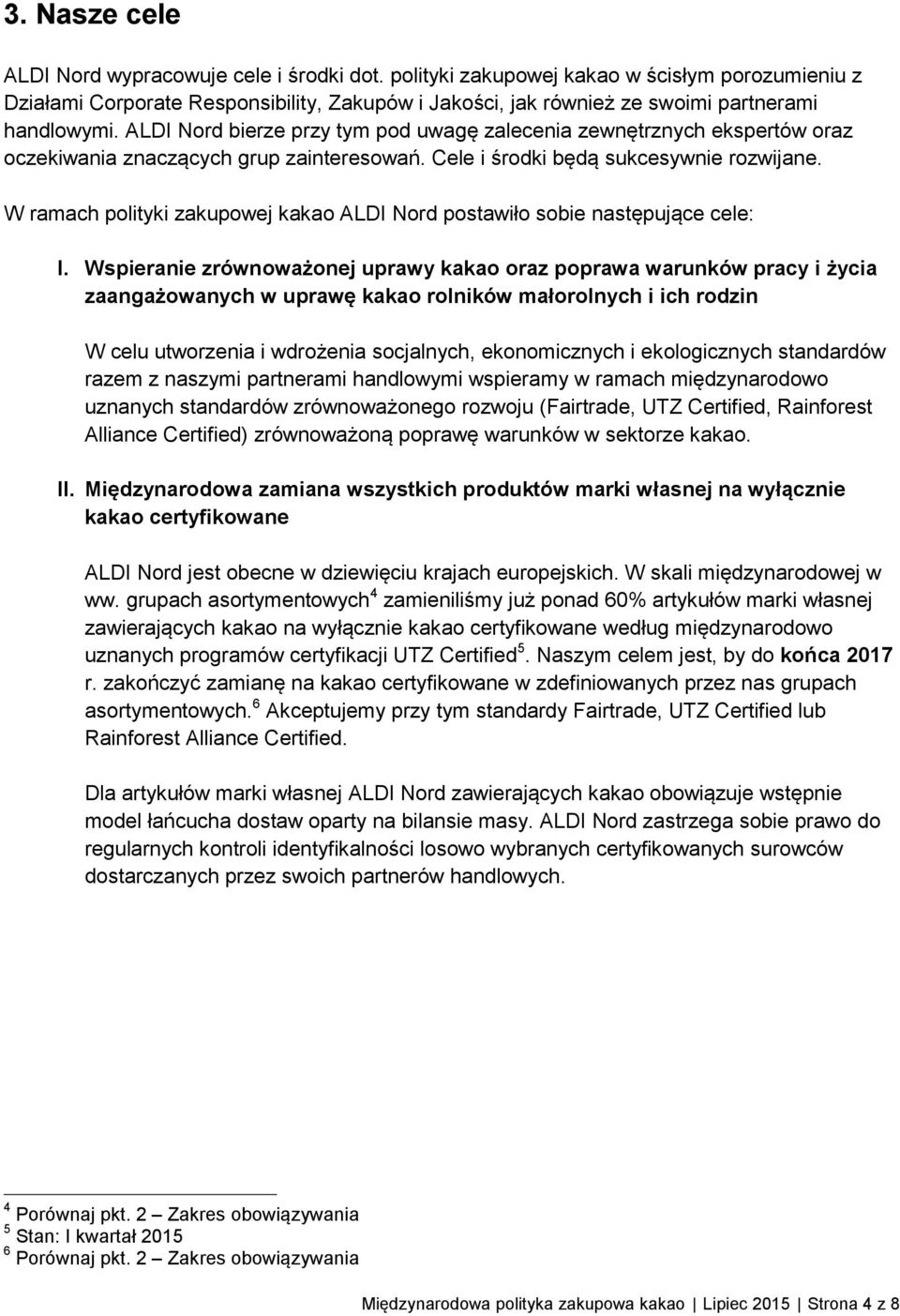 ALDI Nord bierze przy tym pod uwagę zalecenia zewnętrznych ekspertów oraz oczekiwania znaczących grup zainteresowań. Cele i środki będą sukcesywnie rozwijane.