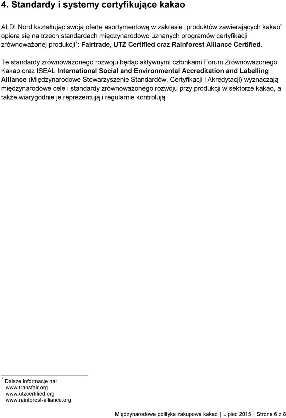 Te standardy zrównoważonego rozwoju będąc aktywnymi członkami Forum Zrównoważonego Kakao oraz ISEAL International Social and Environmental Accreditation and Labelling Alliance (Międzynarodowe