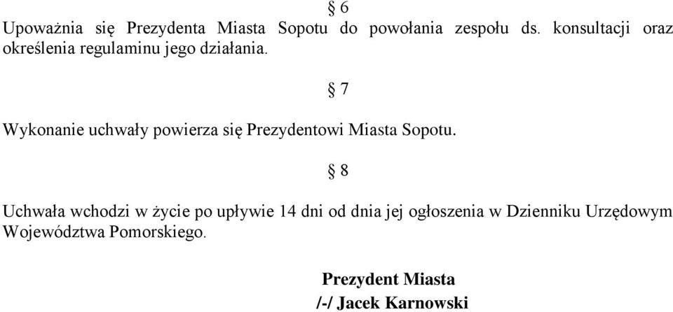 Wykonanie uchwały powierza się Prezydentowi Miasta Sopotu.