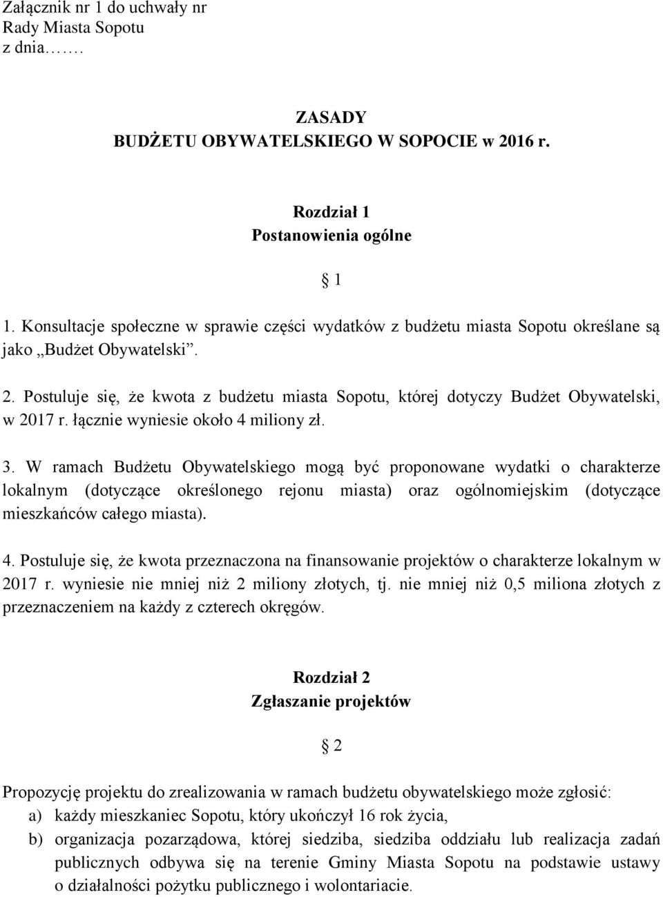 Postuluje się, że kwota z budżetu miasta Sopotu, której dotyczy Budżet Obywatelski, w 2017 r. łącznie wyniesie około 4 miliony zł. 3.