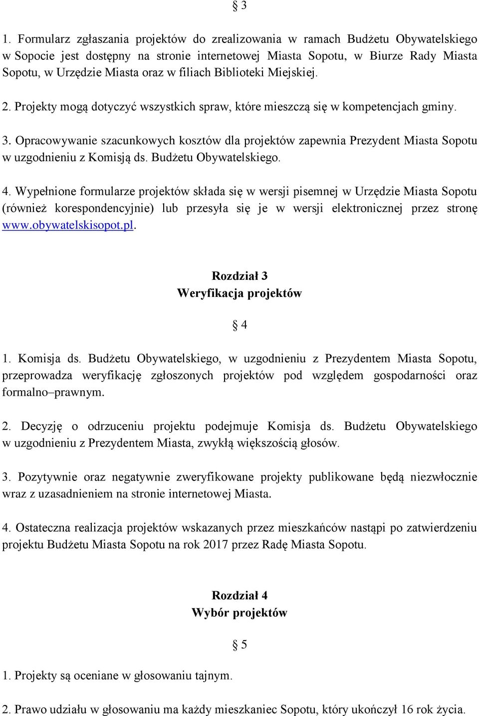 Opracowywanie szacunkowych kosztów dla projektów zapewnia Prezydent Miasta Sopotu w uzgodnieniu z Komisją ds. Budżetu Obywatelskiego. 4.