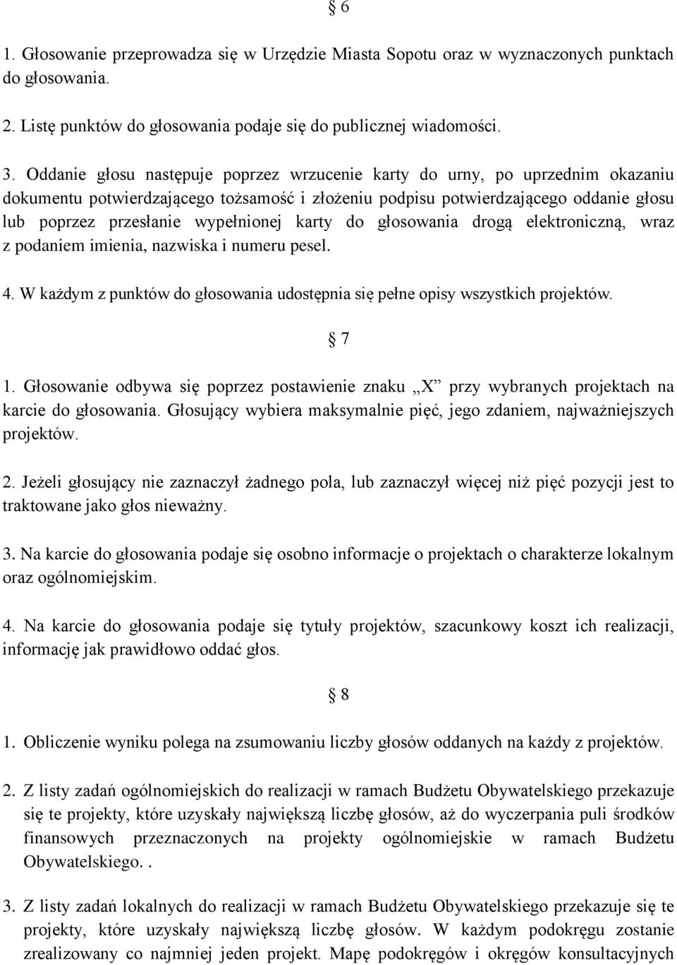 wypełnionej karty do głosowania drogą elektroniczną, wraz z podaniem imienia, nazwiska i numeru pesel. 4. W każdym z punktów do głosowania udostępnia się pełne opisy wszystkich projektów. 7 1.