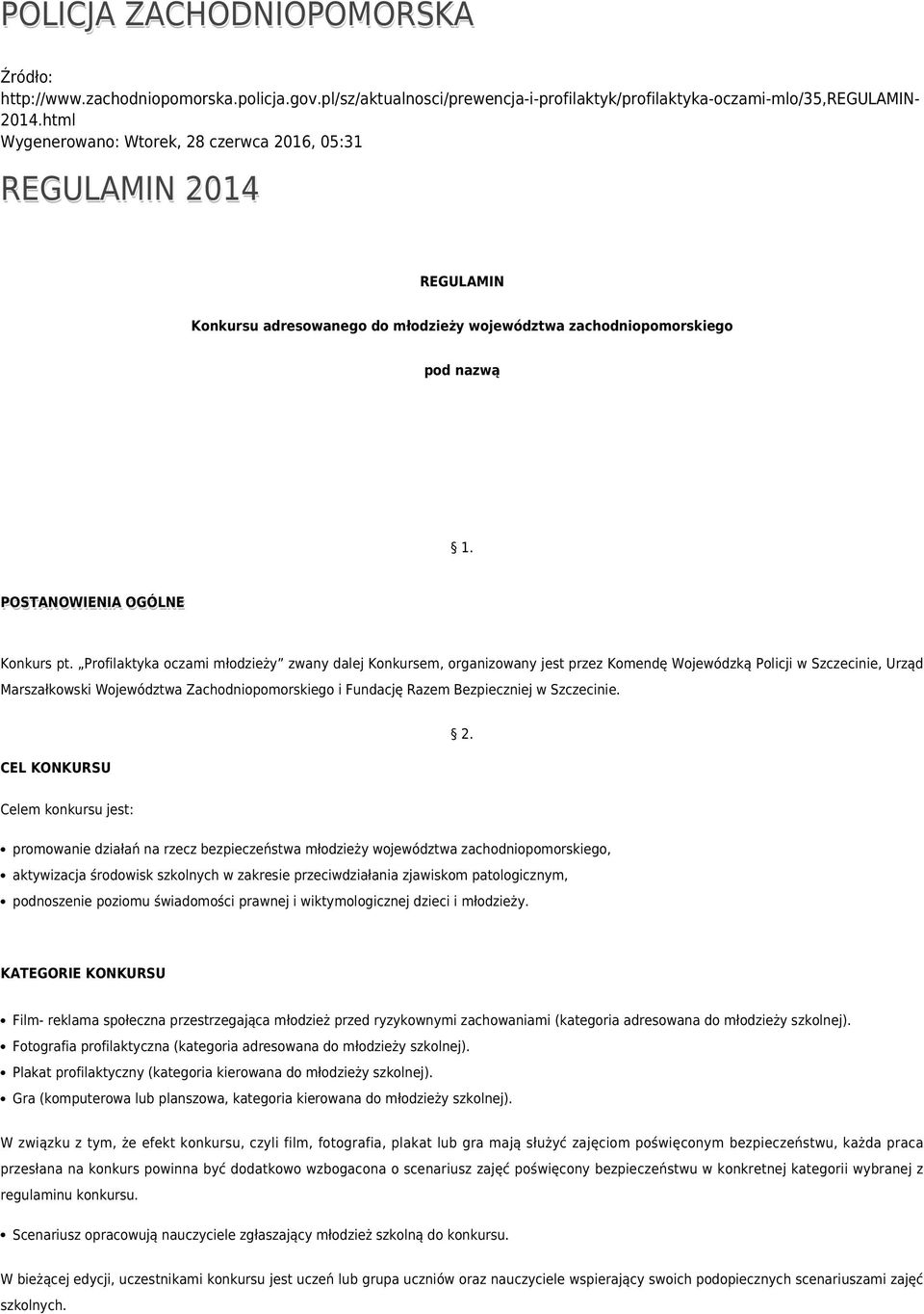 Profilaktyka oczami młodzieży zwany dalej Konkursem, organizowany jest przez Komendę Wojewódzką Policji w Szczecinie, Urząd Marszałkowski Województwa Zachodniopomorskiego i Fundację Razem