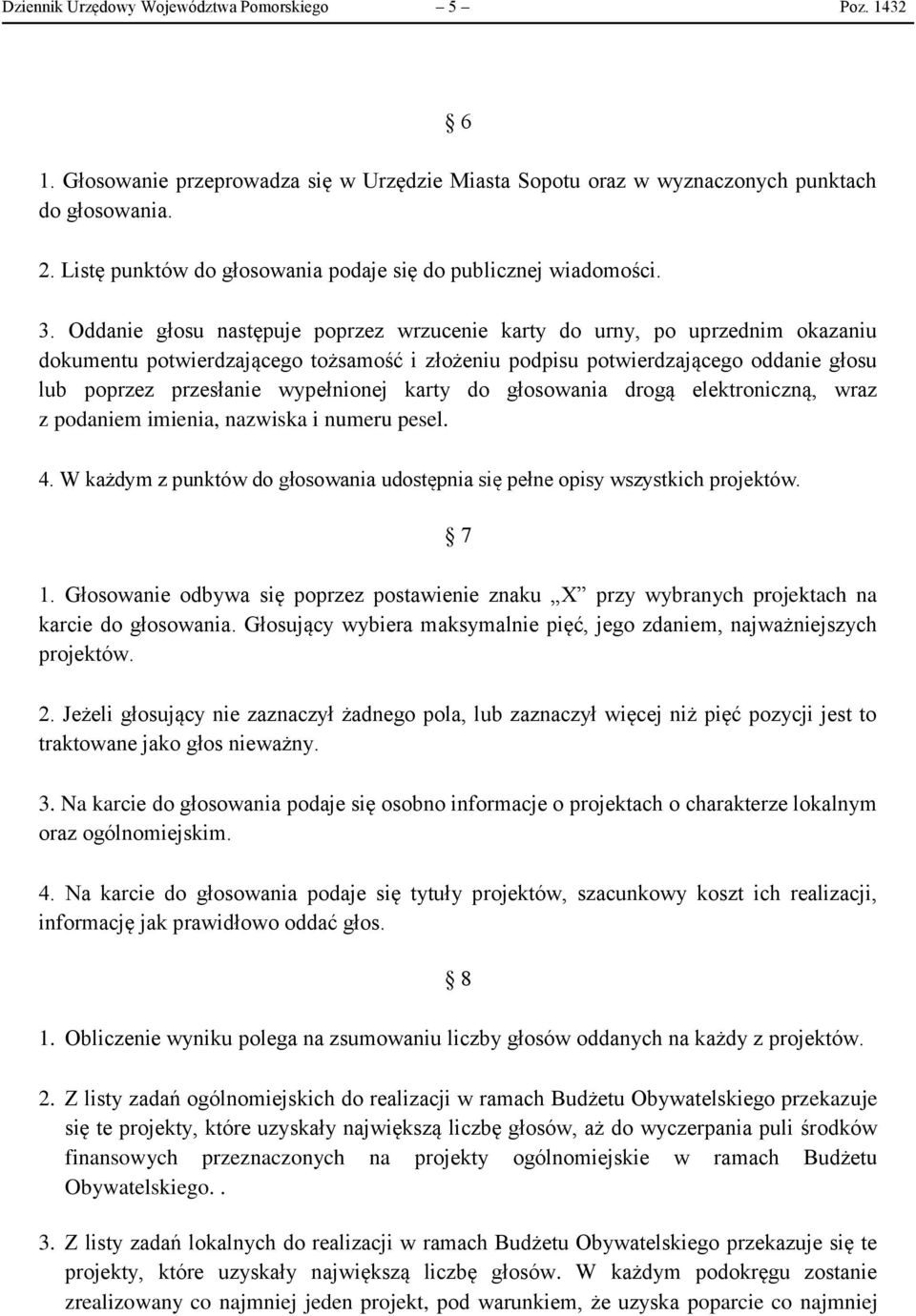 Oddanie głosu następuje poprzez wrzucenie karty do urny, po uprzednim okazaniu dokumentu potwierdzającego tożsamość i złożeniu podpisu potwierdzającego oddanie głosu lub poprzez przesłanie