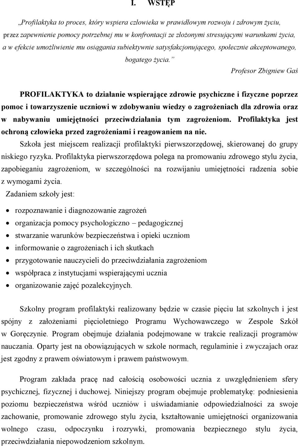 Profesor Zbigniew Gaś PROFILAKTYKA to działanie wspierające zdrowie psychiczne i fizyczne poprzez pomoc i towarzyszenie uczniowi w zdobywaniu wiedzy o zagrożeniach dla zdrowia oraz w nabywaniu