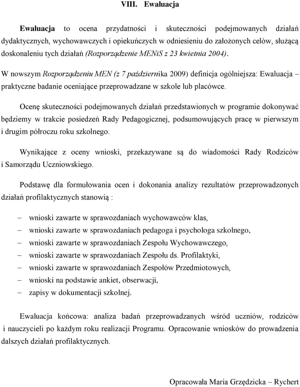 Ocenę skuteczności podejmowanych działań przedstawionych w programie dokonywać będziemy w trakcie posiedzeń Rady Pedagogicznej, podsumowujących pracę w pierwszym i drugim półroczu roku szkolnego.