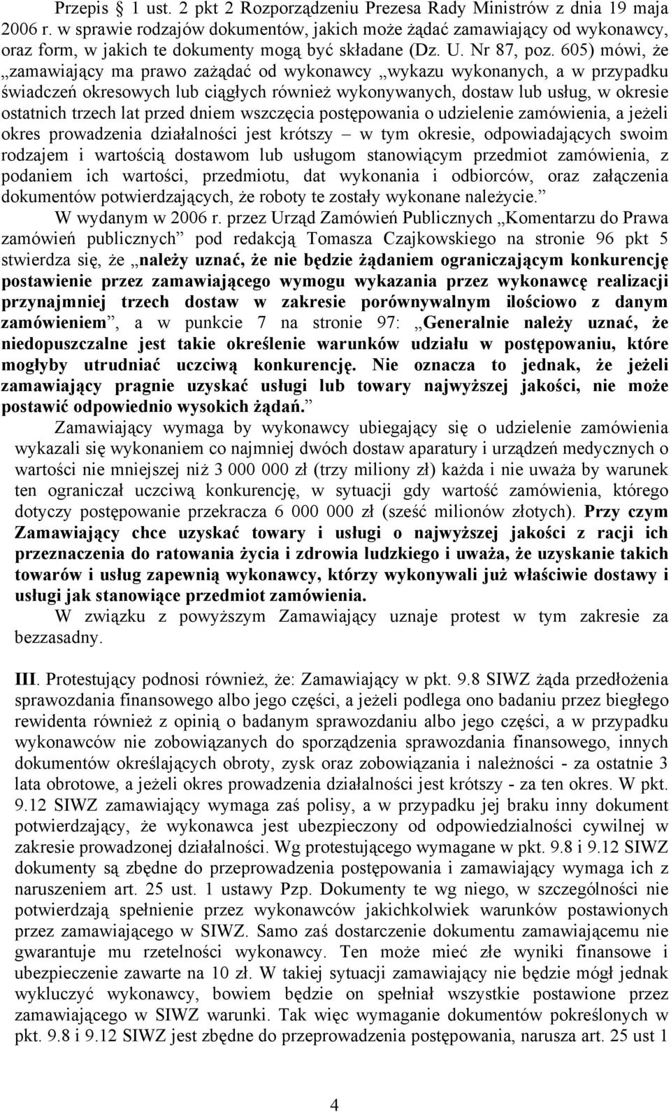 605) mówi, że zamawiający ma prawo zażądać od wykonawcy wykazu wykonanych, a w przypadku świadczeń okresowych lub ciągłych również wykonywanych, dostaw lub usług, w okresie ostatnich trzech lat przed