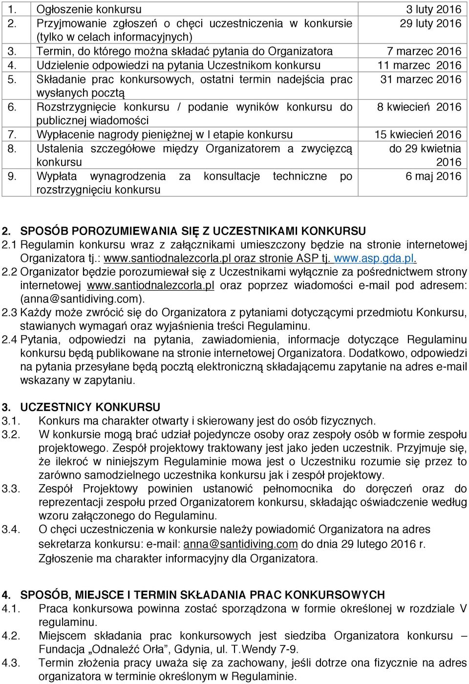 Składanie prac konkursowych, ostatni termin nadejścia prac 31 marzec 2016 wysłanych pocztą 6. Rozstrzygnięcie konkursu / podanie wyników konkursu do 8 kwiecień 2016 publicznej wiadomości 7.