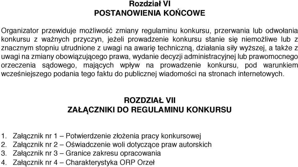 sądowego, mających wpływ na prowadzenie konkursu, pod warunkiem wcześniejszego podania tego faktu do publicznej wiadomości na stronach internetowych. ROZDZIAŁ VII ZAŁĄCZNIKI DO REGULAMINU KONKURSU 1.