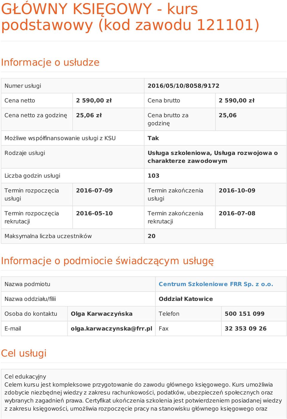 rozpoczęcia rekrutacji 09 Termin zakończenia usługi 2016-05-10 Termin zakończenia rekrutacji 2016-10-09 08 Maksymalna liczba uczestników 20 Informacje o podmiocie świadczącym usługę Nazwa podmiotu